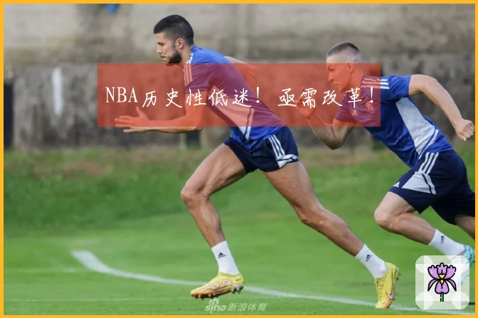NBA历史性低迷！亟需改革！
