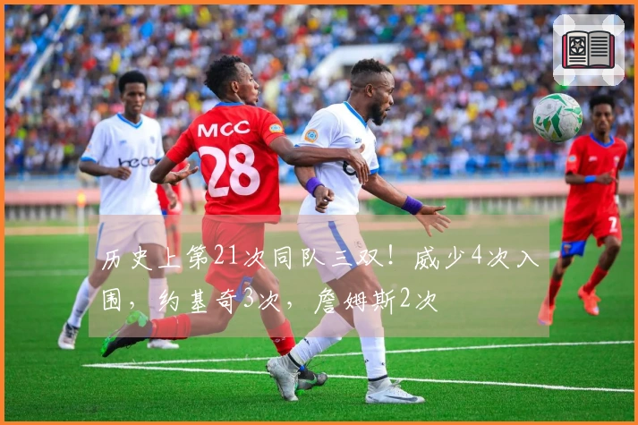 历史上第21次同队三双！威少4次入围，约基奇3次，詹姆斯2次