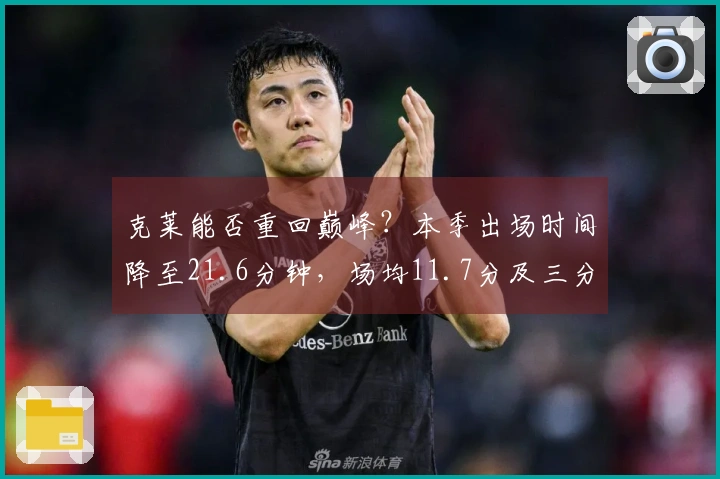 克莱能否重回巅峰？本季出场时间降至21.6分钟，场均11.7分及三分命中率38.3%