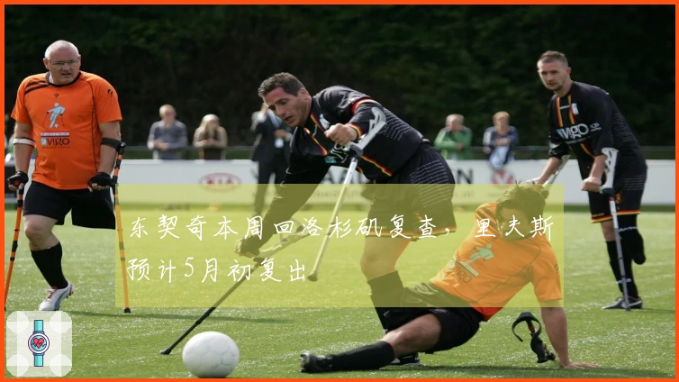 东契奇本周回洛杉矶复查，里夫斯预计5月初复出