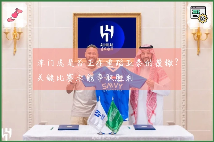 津门虎是否正在重蹈亚泰的覆辙？关键比赛未能争取胜利